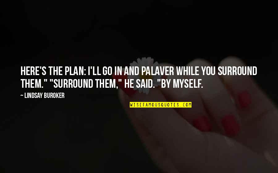 Here'll Quotes By Lindsay Buroker: Here's the plan: I'll go in and palaver Here'll Quotes By Lindsay Buroker: Here's the plan: I'll go in and palaver