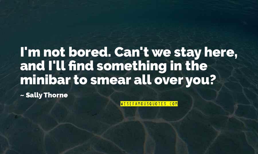 Here'll Quotes By Sally Thorne: I'm not bored. Can't we stay here, and
