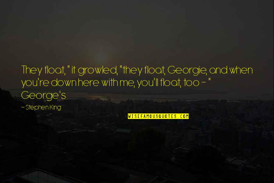 Here'll Quotes By Stephen King: They float, " it growled, "they float, Georgie, Here'll Quotes By Stephen King: They float, " it growled, "they float, Georgie,