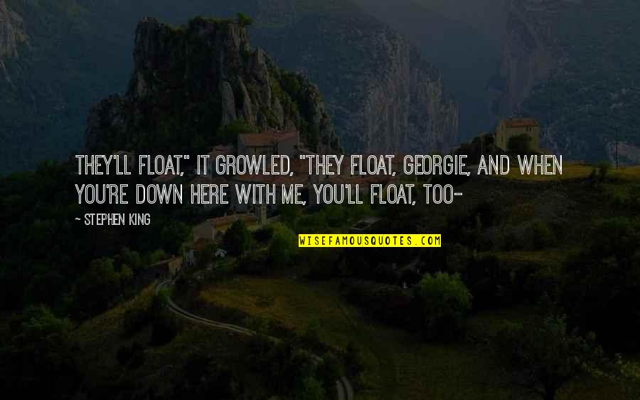 Here'll Quotes By Stephen King: They'll float," it growled, "they float, Georgie, and Here'll Quotes By Stephen King: They'll float," it growled, "they float, Georgie, and