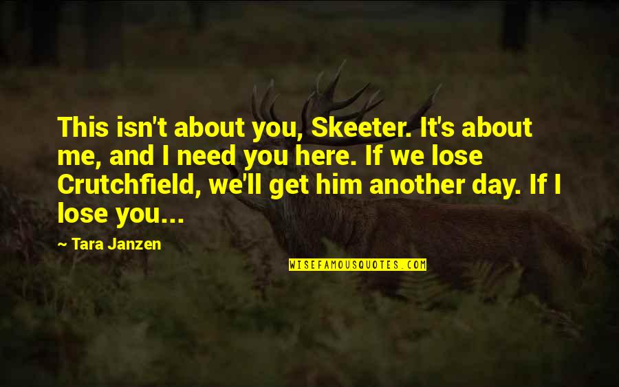 Here'll Quotes By Tara Janzen: This isn't about you, Skeeter. It's about me, Here'll Quotes By Tara Janzen: This isn't about you, Skeeter. It's about me,