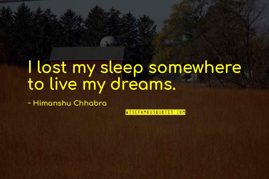 Heremans Thomas Quotes By Himanshu Chhabra: I lost my sleep somewhere to live my Heremans Thomas Quotes By Himanshu Chhabra: I lost my sleep somewhere to live my