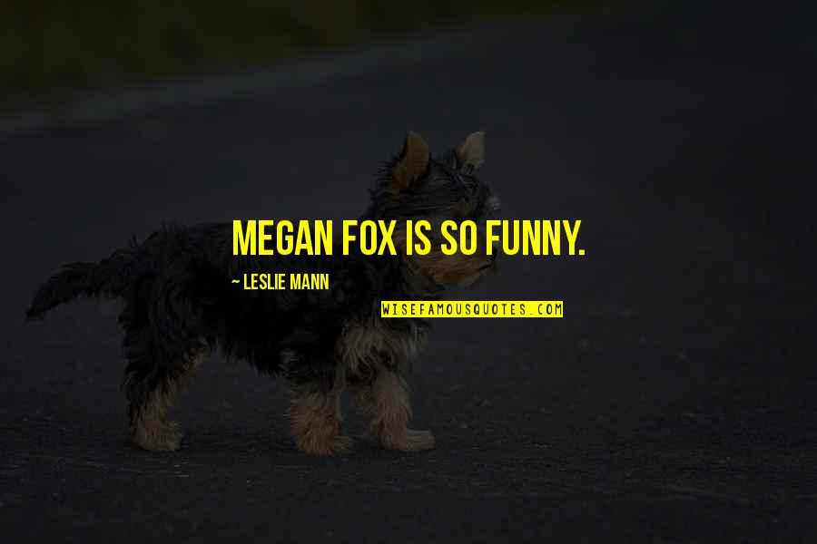 Heremans Thomas Quotes By Leslie Mann: Megan Fox is so funny. Heremans Thomas Quotes By Leslie Mann: Megan Fox is so funny.