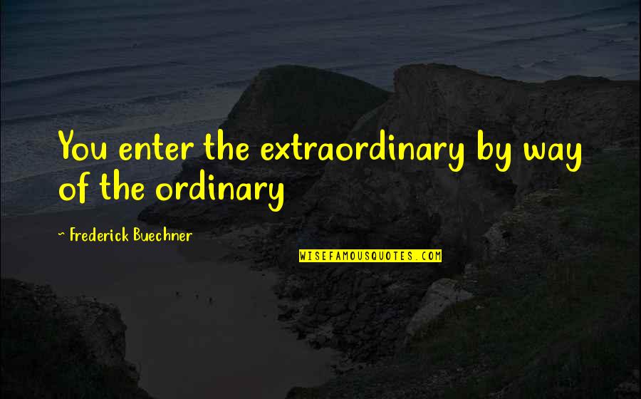 Heremans Tweedehands Quotes By Frederick Buechner: You enter the extraordinary by way of the Heremans Tweedehands Quotes By Frederick Buechner: You enter the extraordinary by way of the