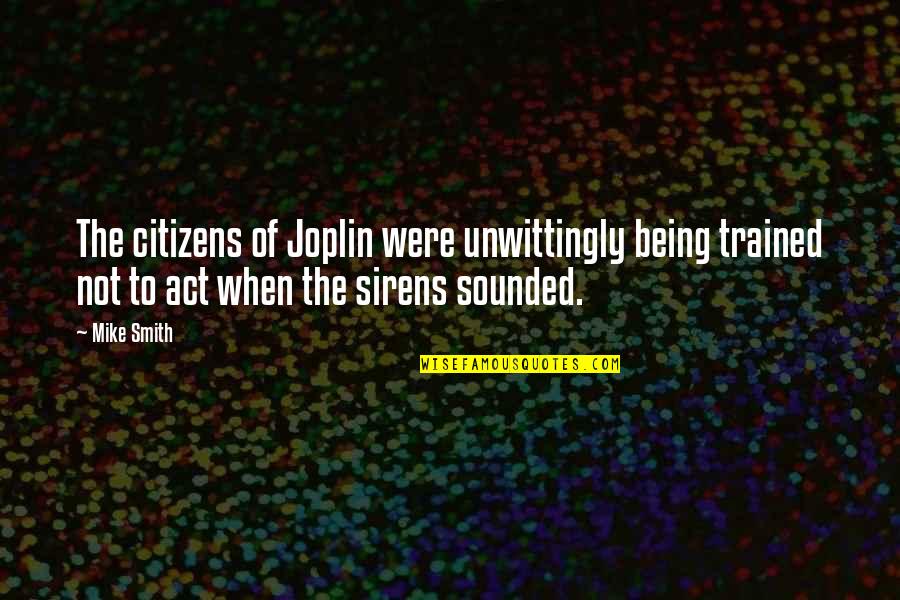 Heremans Tweedehands Quotes By Mike Smith: The citizens of Joplin were unwittingly being trained Heremans Tweedehands Quotes By Mike Smith: The citizens of Joplin were unwittingly being trained