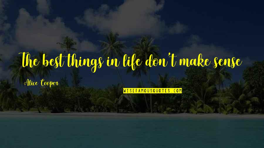 Herencia En Quotes By Alice Cooper: The best things in life don't make sense Herencia En Quotes By Alice Cooper: The best things in life don't make sense