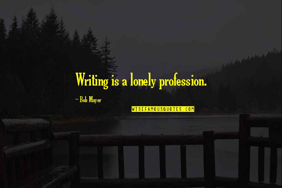 Herend Rothschild Quotes By Bob Mayer: Writing is a lonely profession.