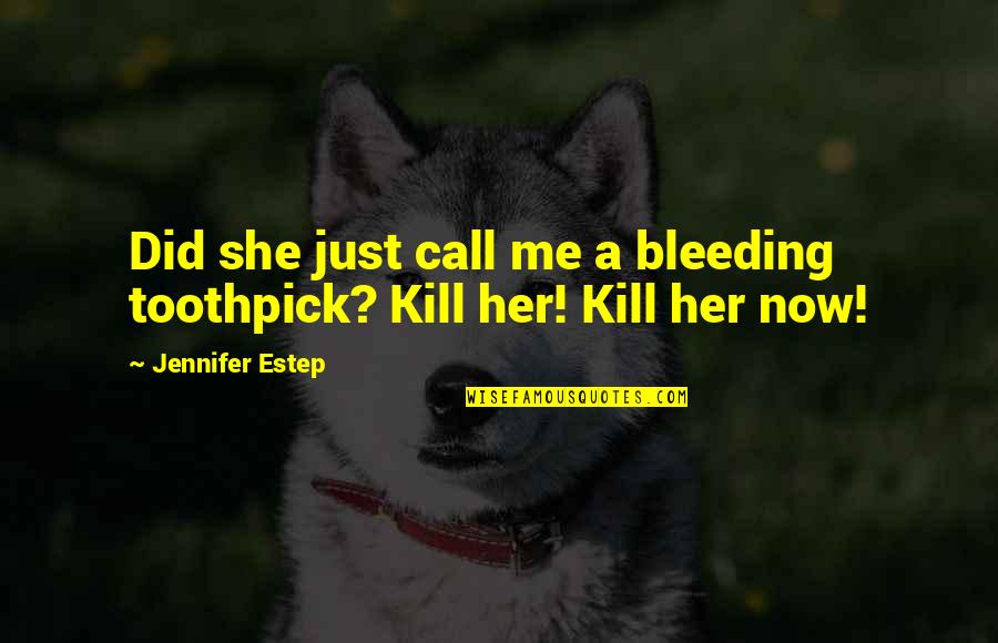 Herendeen Thomas Quotes By Jennifer Estep: Did she just call me a bleeding toothpick? Herendeen Thomas Quotes By Jennifer Estep: Did she just call me a bleeding toothpick?