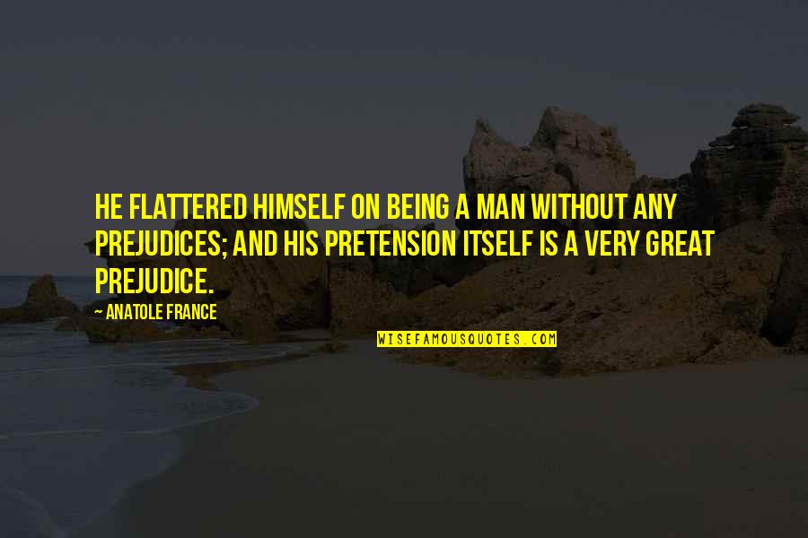 Hereniging Duitsland Quotes By Anatole France: He flattered himself on being a man without Hereniging Duitsland Quotes By Anatole France: He flattered himself on being a man without