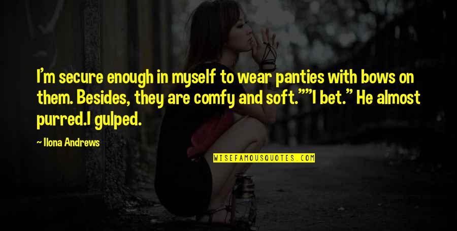 Herenton Samuel Quotes By Ilona Andrews: I'm secure enough in myself to wear panties