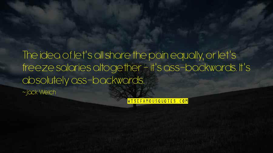 Herenton Samuel Quotes By Jack Welch: The idea of let's all share the pain Herenton Samuel Quotes By Jack Welch: The idea of let's all share the pain