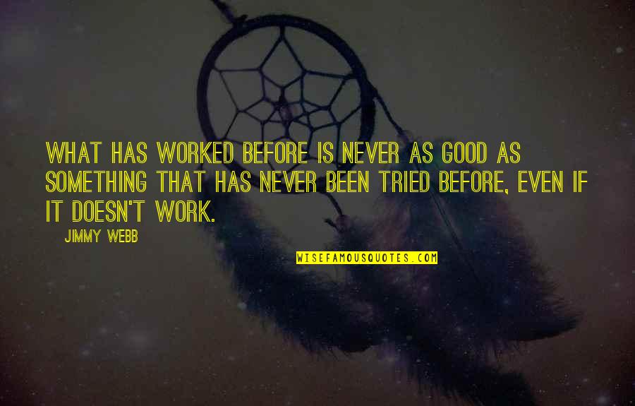 Herenton Samuel Quotes By Jimmy Webb: What has worked before is never as good Herenton Samuel Quotes By Jimmy Webb: What has worked before is never as good
