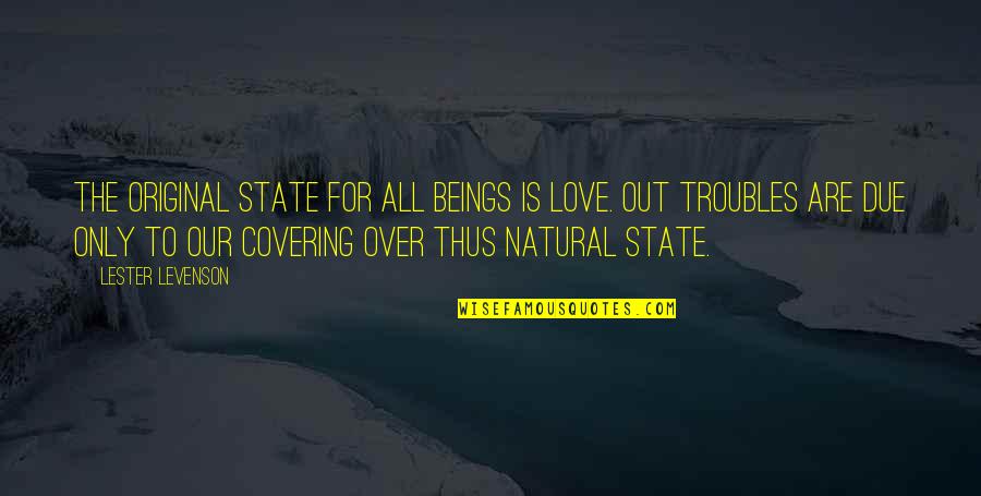 Hereon Referred Quotes By Lester Levenson: The original state for all Beings is Love. Hereon Referred Quotes By Lester Levenson: The original state for all Beings is Love.