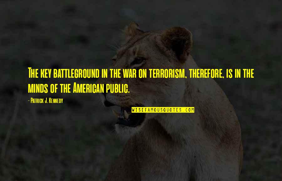 Hereon Referred Quotes By Patrick J. Kennedy: The key battleground in the war on terrorism, Hereon Referred Quotes By Patrick J. Kennedy: The key battleground in the war on terrorism,