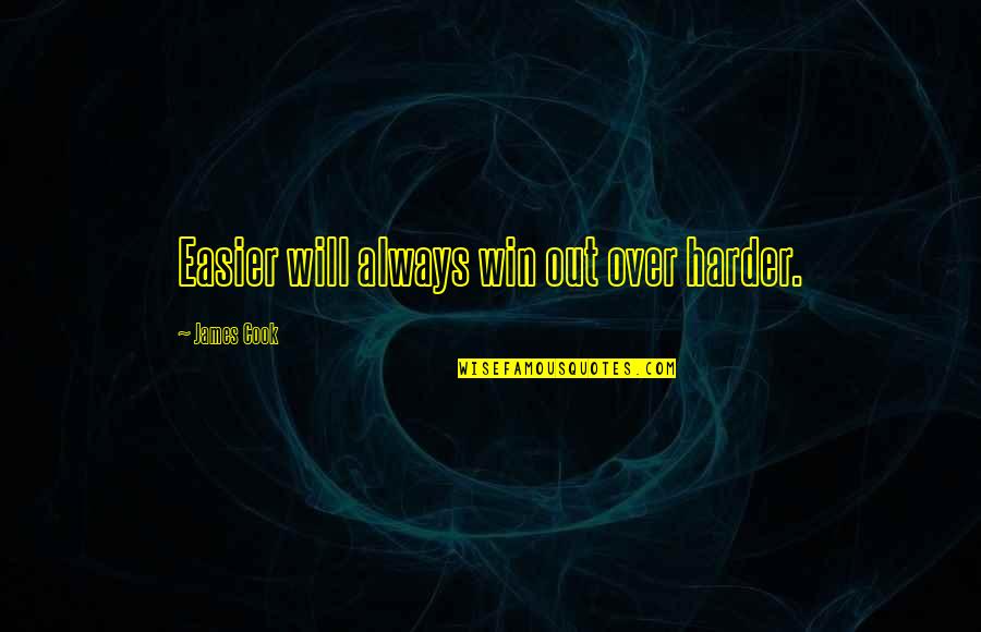 Hereos Quotes By James Cook: Easier will always win out over harder. Hereos Quotes By James Cook: Easier will always win out over harder.