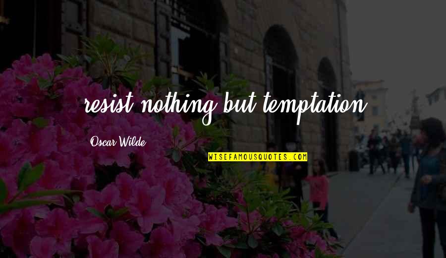 Hereos Quotes By Oscar Wilde: resist nothing but temptation Hereos Quotes By Oscar Wilde: resist nothing but temptation
