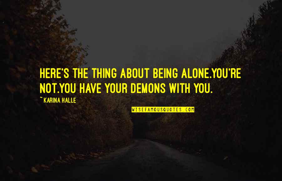 Here's The Thing Quotes By Karina Halle: Here's the thing about being alone.You're not.You have