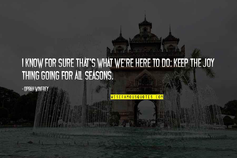 Here's The Thing Quotes By Oprah Winfrey: I know for sure that's what we're here Here's The Thing Quotes By Oprah Winfrey: I know for sure that's what we're here