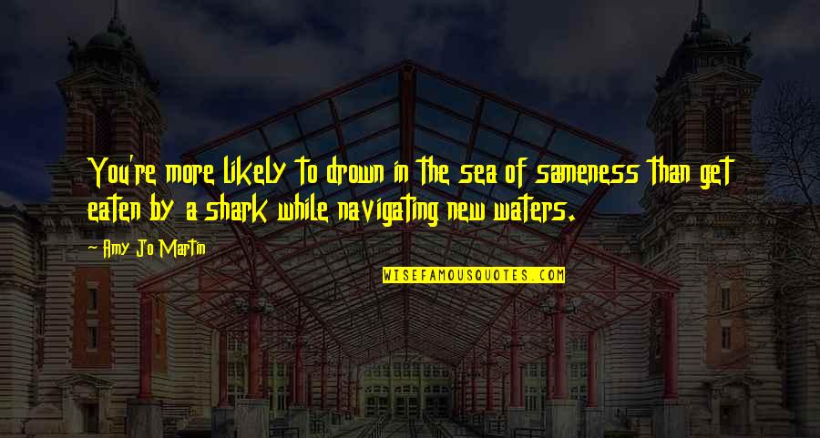 Here's To Never Growing Up Quotes By Amy Jo Martin: You're more likely to drown in the sea Here's To Never Growing Up Quotes By Amy Jo Martin: You're more likely to drown in the sea