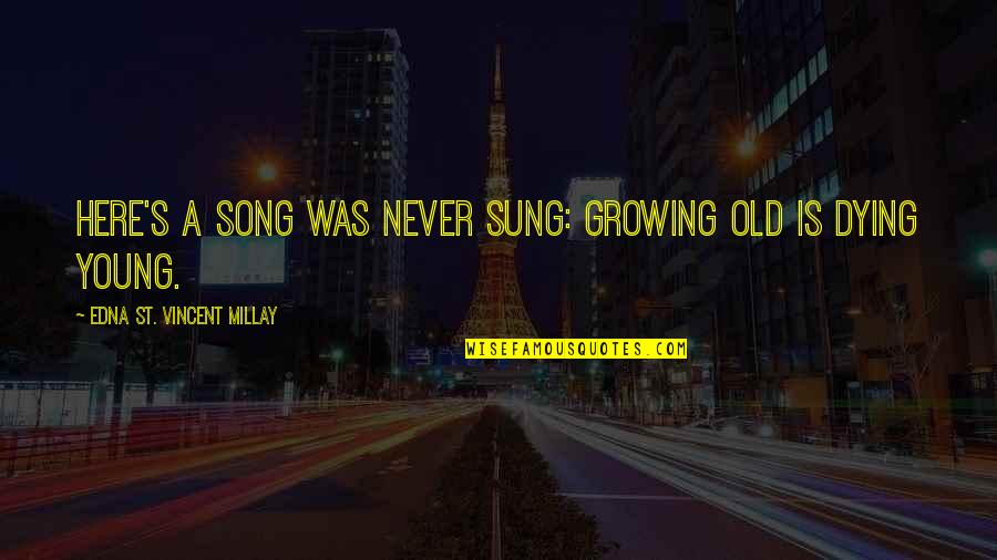 Here's To Never Growing Up Quotes By Edna St. Vincent Millay: Here's a song was never sung: Growing old