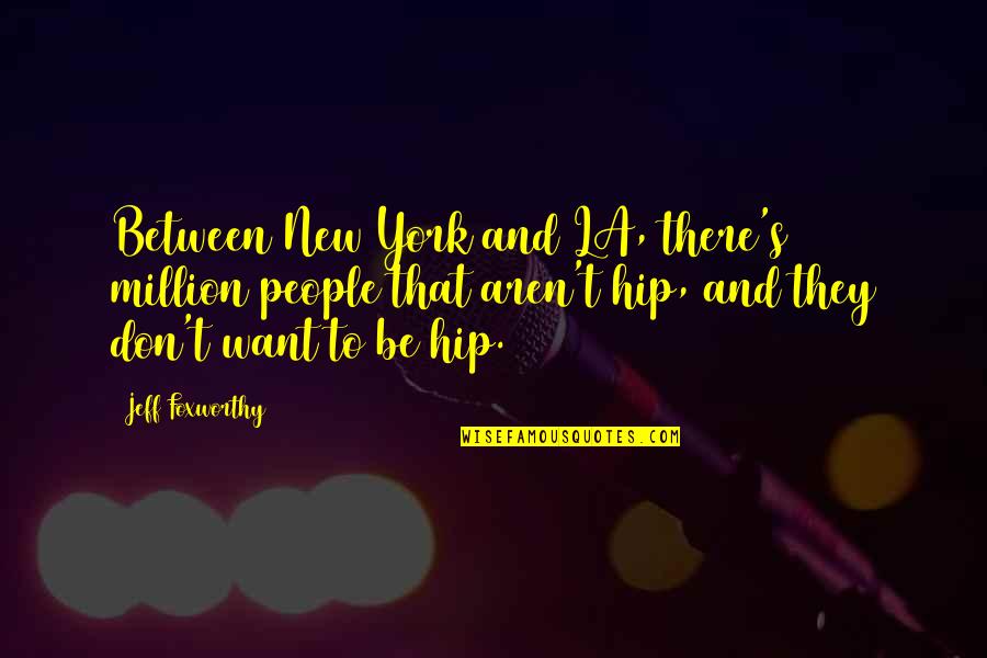 Heres To Us Book Quotes By Jeff Foxworthy: Between New York and LA, there's 200 million Heres To Us Book Quotes By Jeff Foxworthy: Between New York and LA, there's 200 million