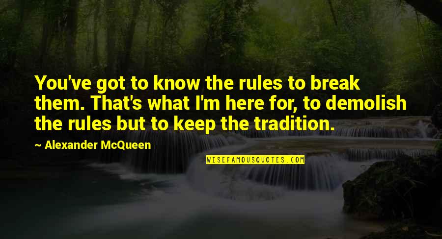 Here's To You Quotes By Alexander McQueen: You've got to know the rules to break
