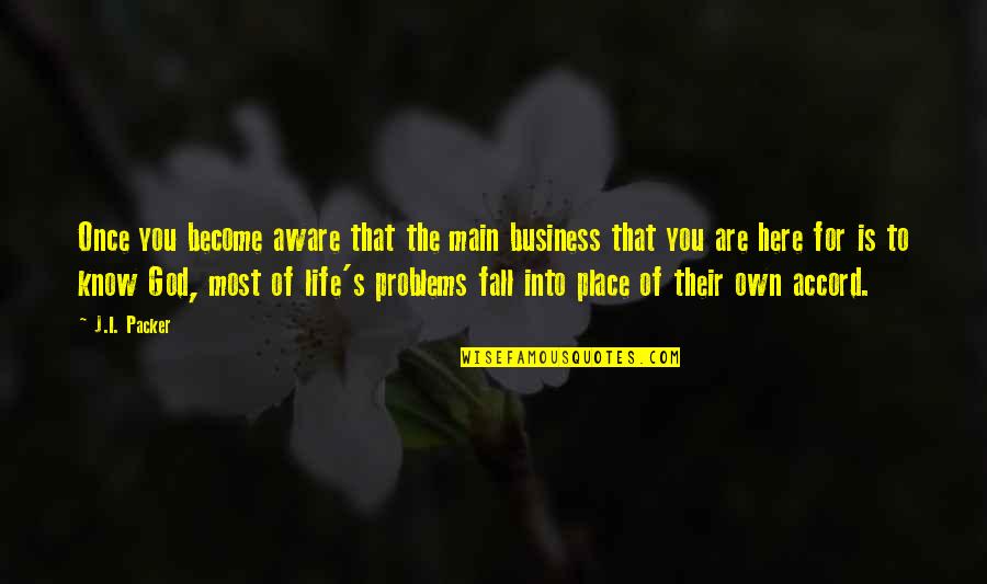 Here's To You Quotes By J.I. Packer: Once you become aware that the main business