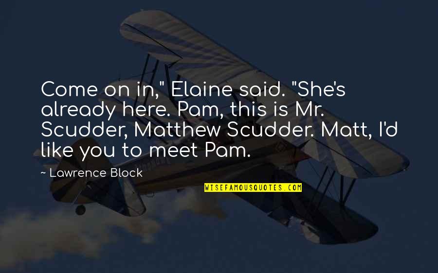 Here's To You Quotes By Lawrence Block: Come on in," Elaine said. "She's already here.