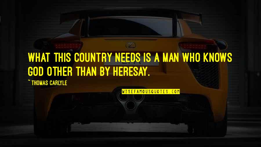 Heresay Quotes By Thomas Carlyle: What this country needs is a man who