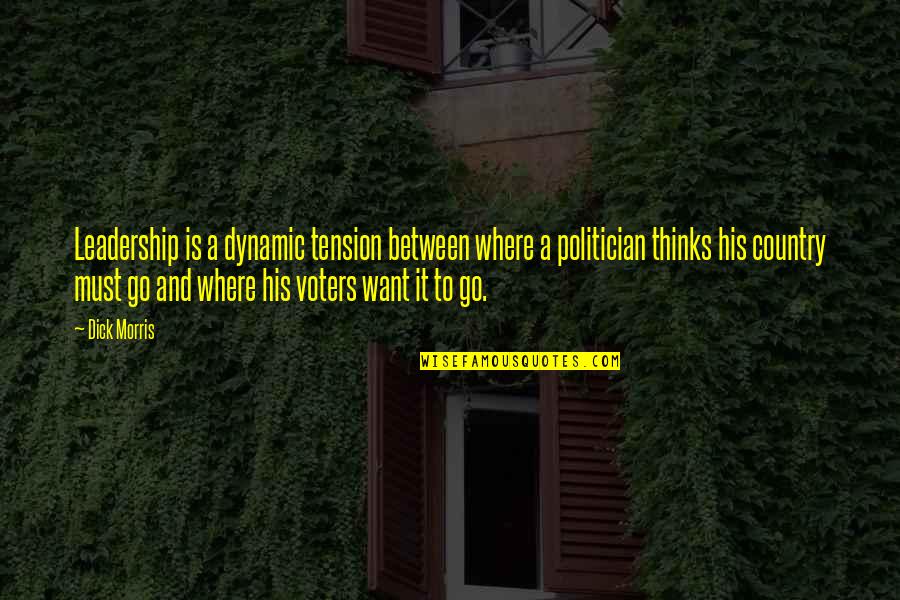 Heresiarchs Quotes By Dick Morris: Leadership is a dynamic tension between where a Heresiarchs Quotes By Dick Morris: Leadership is a dynamic tension between where a