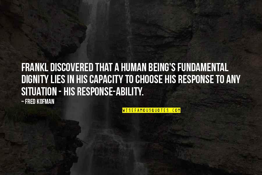 Heresiarchs Reviews Quotes By Fred Kofman: Frankl discovered that a human being's fundamental dignity Heresiarchs Reviews Quotes By Fred Kofman: Frankl discovered that a human being's fundamental dignity