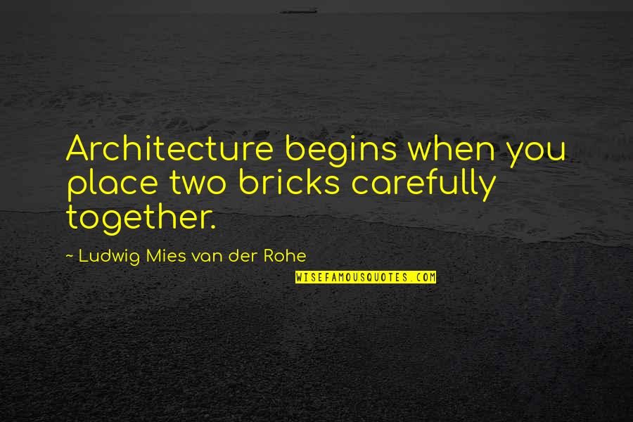 Heresiarchs Reviews Quotes By Ludwig Mies Van Der Rohe: Architecture begins when you place two bricks carefully