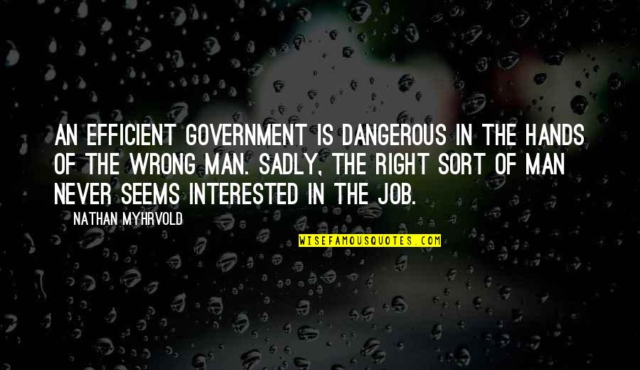 Heresiarchs Reviews Quotes By Nathan Myhrvold: An efficient government is dangerous in the hands Heresiarchs Reviews Quotes By Nathan Myhrvold: An efficient government is dangerous in the hands