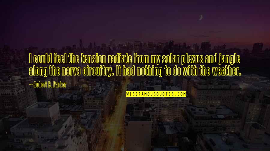 Heresiarchs Reviews Quotes By Robert B. Parker: I could feel the tension radiate from my Heresiarchs Reviews Quotes By Robert B. Parker: I could feel the tension radiate from my