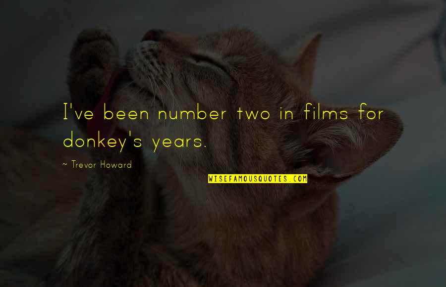 Heresiarchs Reviews Quotes By Trevor Howard: I've been number two in films for donkey's Heresiarchs Reviews Quotes By Trevor Howard: I've been number two in films for donkey's