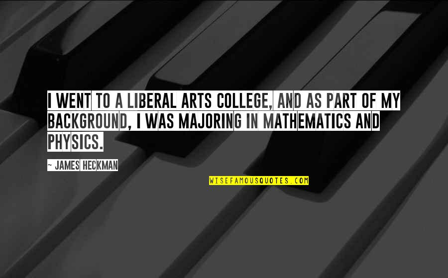 Heresies Pronunciation Quotes By James Heckman: I went to a liberal arts college, and Heresies Pronunciation Quotes By James Heckman: I went to a liberal arts college, and