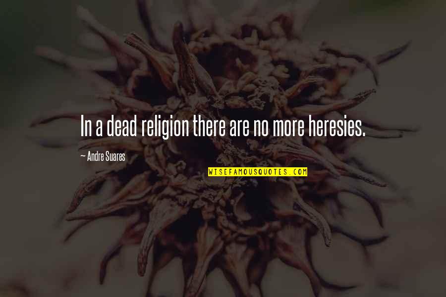 Heresies Quotes By Andre Suares: In a dead religion there are no more