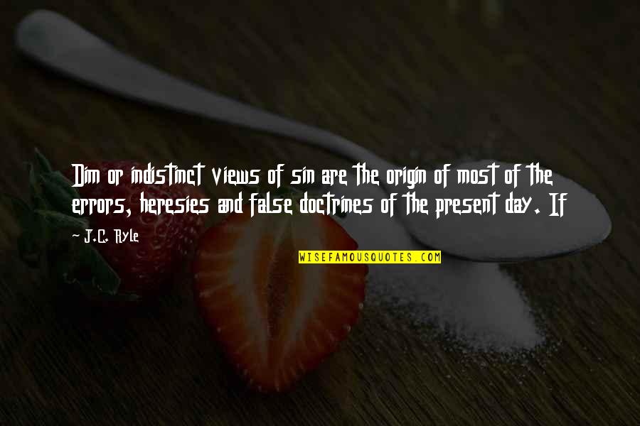 Heresies Quotes By J.C. Ryle: Dim or indistinct views of sin are the Heresies Quotes By J.C. Ryle: Dim or indistinct views of sin are the