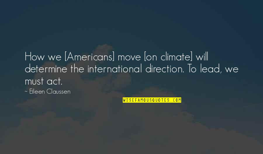 Heresthetics Quotes By Eileen Claussen: How we [Americans] move [on climate] will determine