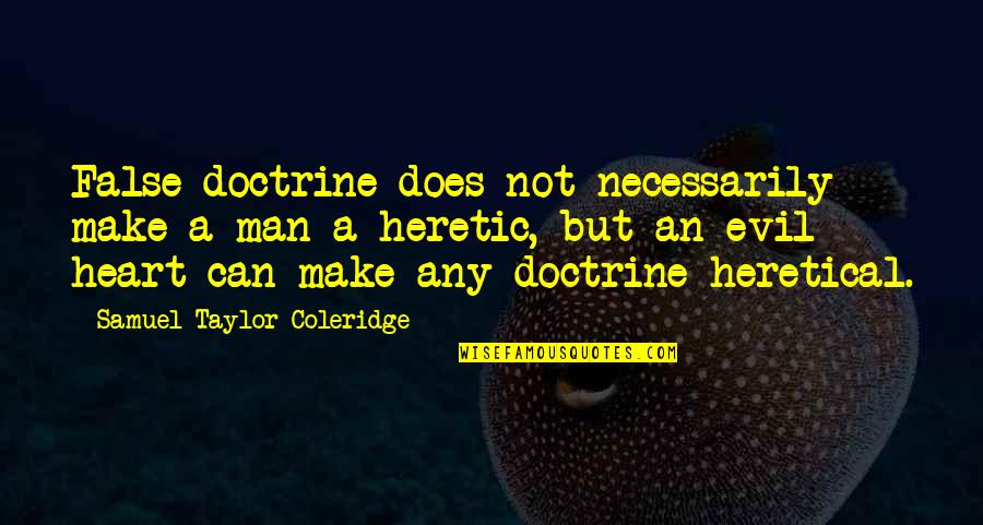 Heretical Doctrine Quotes By Samuel Taylor Coleridge: False doctrine does not necessarily make a man