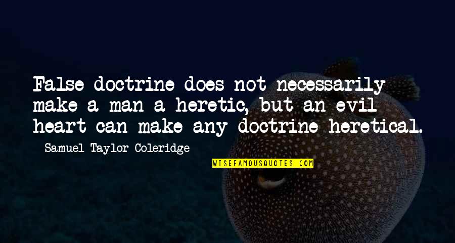 Heretical Quotes By Samuel Taylor Coleridge: False doctrine does not necessarily make a man Heretical Quotes By Samuel Taylor Coleridge: False doctrine does not necessarily make a man