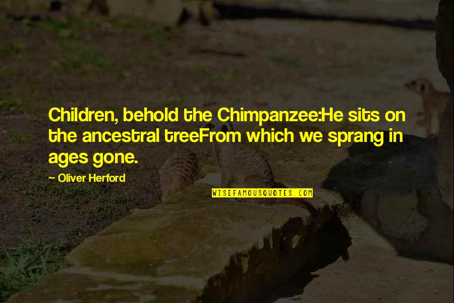 Heretick Seed Quotes By Oliver Herford: Children, behold the Chimpanzee:He sits on the ancestral