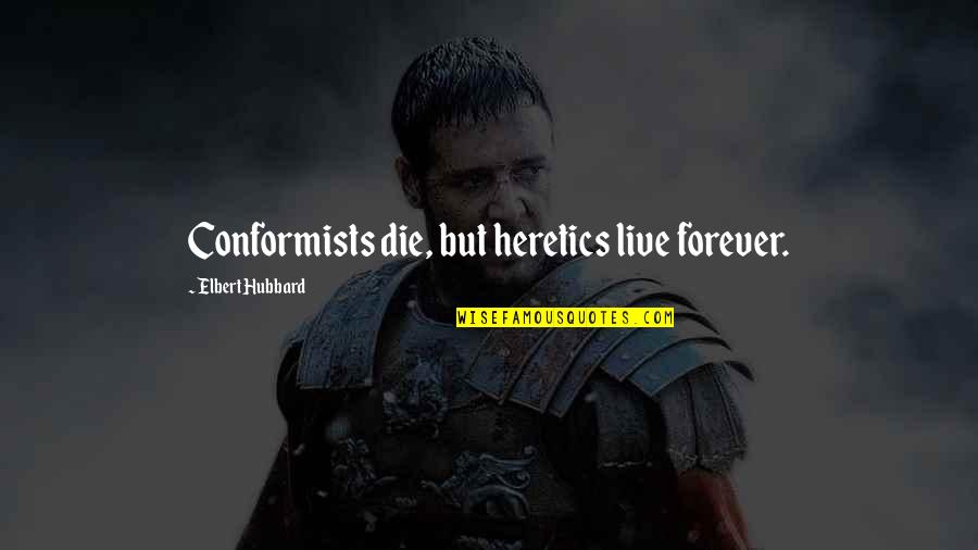 Heretics Quotes By Elbert Hubbard: Conformists die, but heretics live forever. Heretics Quotes By Elbert Hubbard: Conformists die, but heretics live forever.
