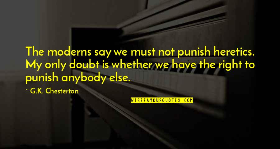 Heretics Quotes By G.K. Chesterton: The moderns say we must not punish heretics. Heretics Quotes By G.K. Chesterton: The moderns say we must not punish heretics.