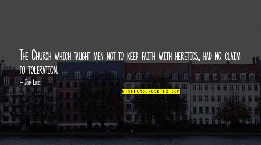 Heretics Quotes By John Locke: The Church which taught men not to keep Heretics Quotes By John Locke: The Church which taught men not to keep
