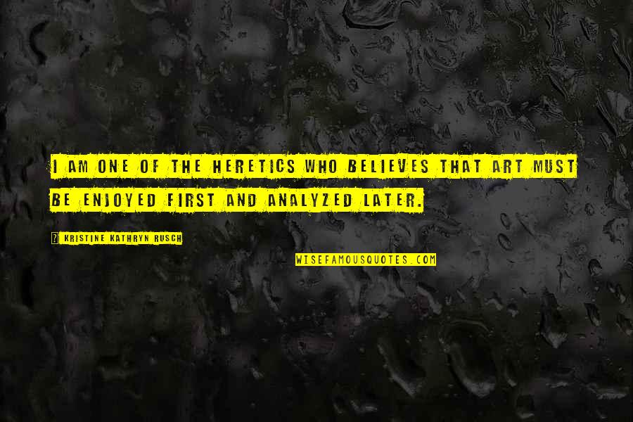 Heretics Quotes By Kristine Kathryn Rusch: I am one of the heretics who believes Heretics Quotes By Kristine Kathryn Rusch: I am one of the heretics who believes