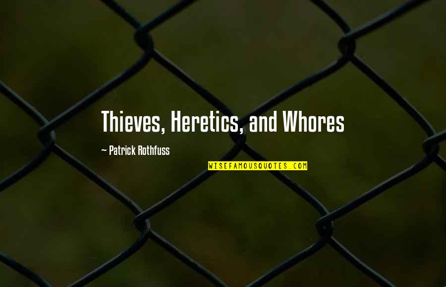 Heretics Quotes By Patrick Rothfuss: Thieves, Heretics, and Whores Heretics Quotes By Patrick Rothfuss: Thieves, Heretics, and Whores