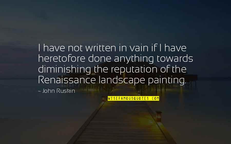 Heretofore Quotes By John Ruskin: I have not written in vain if I