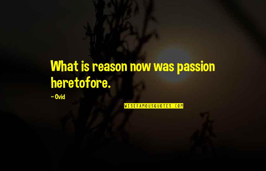 Heretofore Quotes By Ovid: What is reason now was passion heretofore.