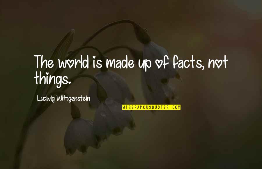 Hereunder Quotes By Ludwig Wittgenstein: The world is made up of facts, not